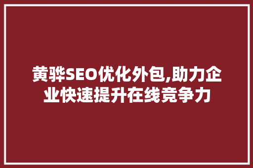 黄骅SEO优化外包,助力企业快速提升在线竞争力