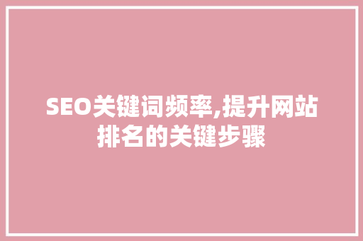 SEO关键词频率,提升网站排名的关键步骤