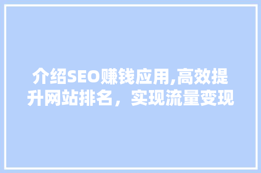 介绍SEO赚钱应用,高效提升网站排名，实现流量变现