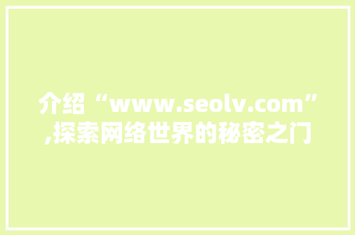 介绍“www.seolv.com”,探索网络世界的秘密之门