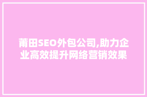 莆田SEO外包公司,助力企业高效提升网络营销效果