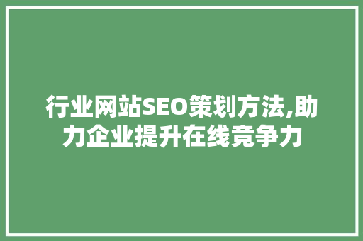 行业网站SEO策划方法,助力企业提升在线竞争力