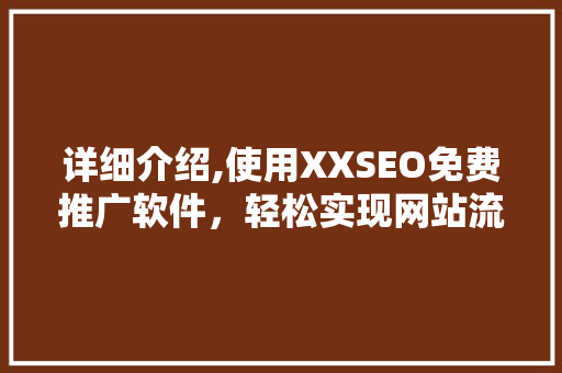 详细介绍,使用XXSEO免费推广软件，轻松实现网站流量翻倍！