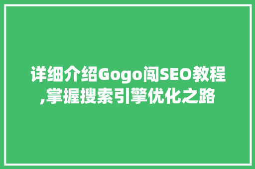 详细介绍Gogo闯SEO教程,掌握搜索引擎优化之路