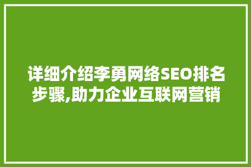 详细介绍李勇网络SEO排名步骤,助力企业互联网营销腾飞