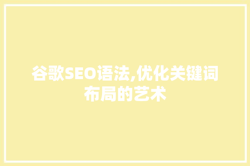 谷歌SEO语法,优化关键词布局的艺术