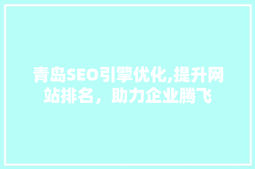 青岛SEO引擎优化,提升网站排名，助力企业腾飞