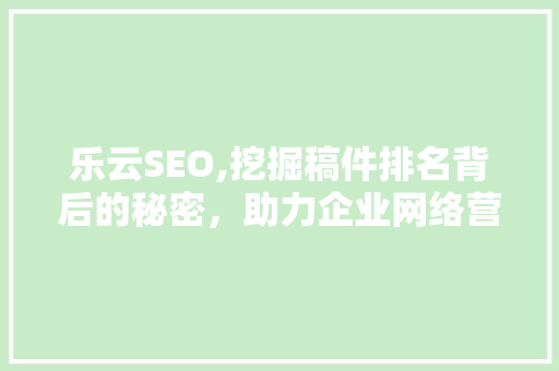 乐云SEO,挖掘稿件排名背后的秘密，助力企业网络营销
