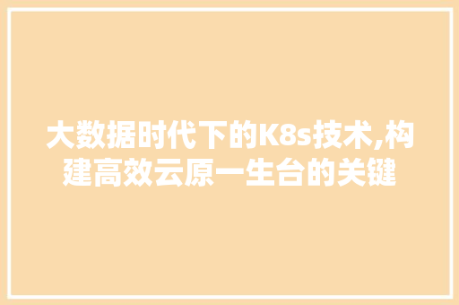 大数据时代下的K8s技术,构建高效云原一生台的关键 缓存Redis
