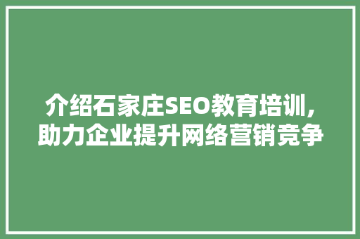介绍石家庄SEO教育培训,助力企业提升网络营销竞争力