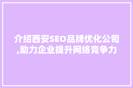 介绍西安SEO品牌优化公司,助力企业提升网络竞争力