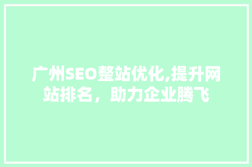 广州SEO整站优化,提升网站排名，助力企业腾飞