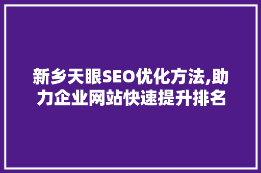 新乡天眼SEO优化方法,助力企业网站快速提升排名