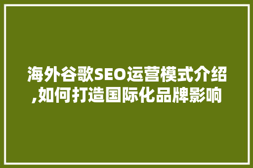 海外谷歌SEO运营模式介绍,如何打造国际化品牌影响力