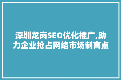 深圳龙岗SEO优化推广,助力企业抢占网络市场制高点