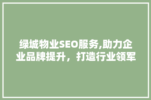 绿城物业SEO服务,助力企业品牌提升，打造行业领军地位
