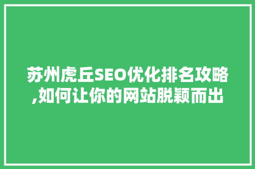 苏州虎丘SEO优化排名攻略,如何让你的网站脱颖而出