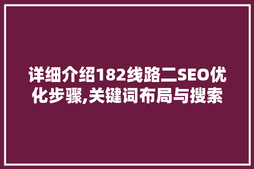 详细介绍182线路二SEO优化步骤,关键词布局与搜索引擎优化方法