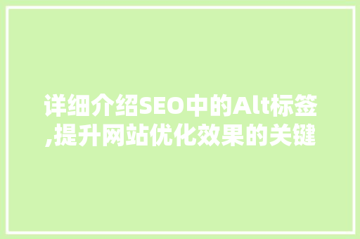 详细介绍SEO中的Alt标签,提升网站优化效果的关键要素