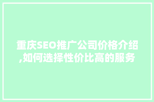 重庆SEO推广公司价格介绍,如何选择性价比高的服务