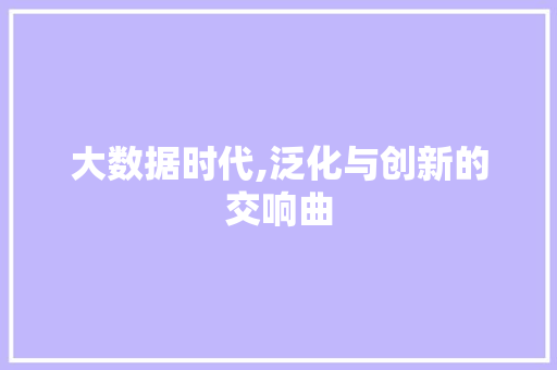 大数据时代,泛化与创新的交响曲 市场营销范文