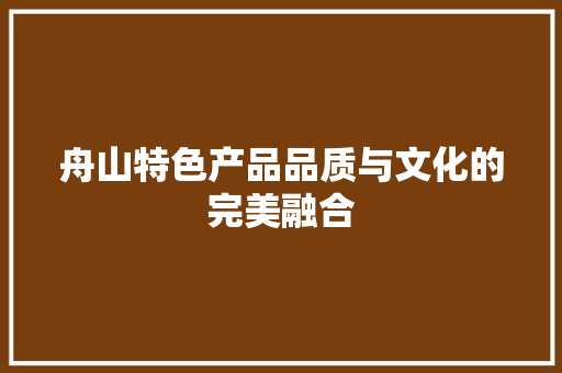 舟山特色产品品质与文化的完美融合