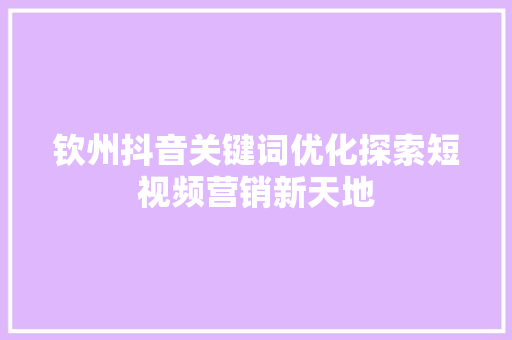 钦州抖音关键词优化探索短视频营销新天地