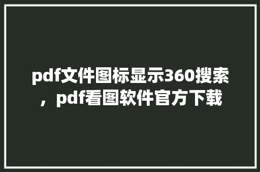 pdf文件图标显示360搜索，pdf看图软件官方下载