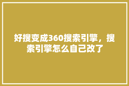 好搜变成360搜索引擎，搜索引擎怎么自己改了