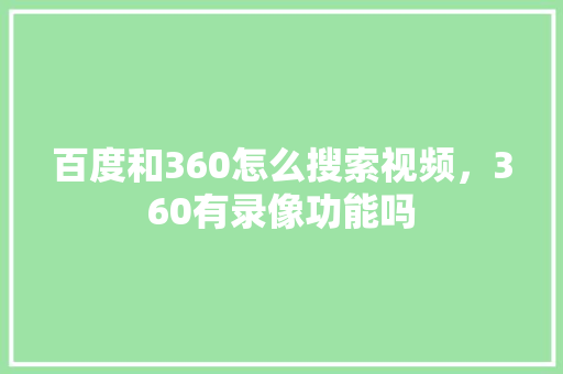 百度和360怎么搜索视频，360有录像功能吗