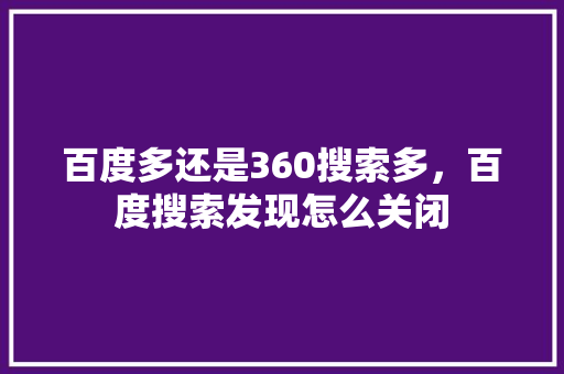 百度多还是360搜索多，百度搜索发现怎么关闭