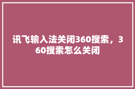 讯飞输入法关闭360搜索，360搜索怎么关闭