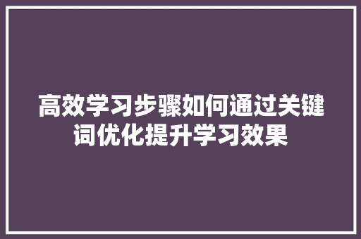 高效学习步骤如何通过关键词优化提升学习效果