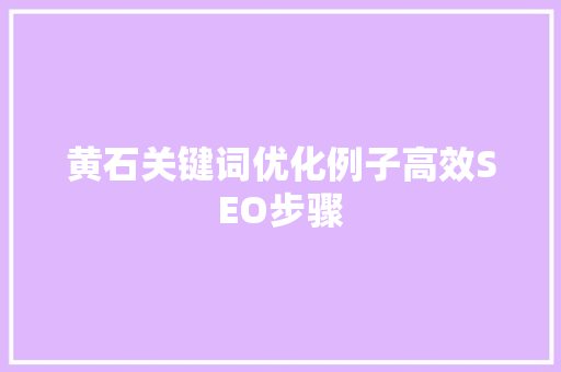 黄石关键词优化例子高效SEO步骤