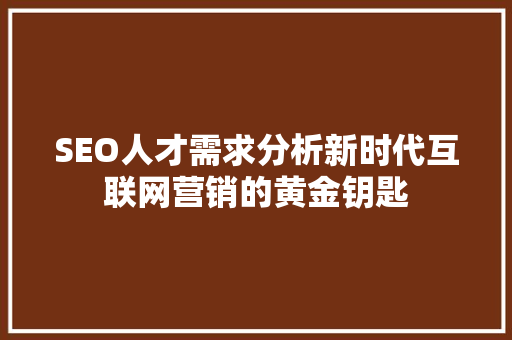 SEO人才需求分析新时代互联网营销的黄金钥匙