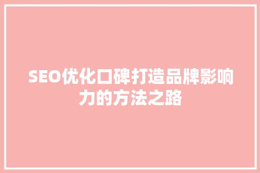 SEO优化口碑打造品牌影响力的方法之路