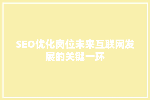 SEO优化岗位未来互联网发展的关键一环