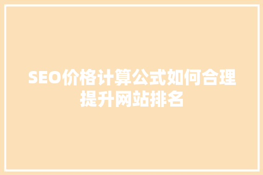 SEO价格计算公式如何合理提升网站排名