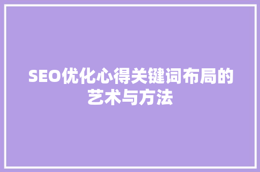 SEO优化心得关键词布局的艺术与方法