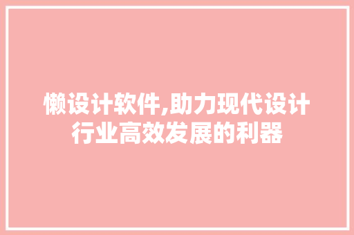 懒设计软件,助力现代设计行业高效发展的利器 前端技术