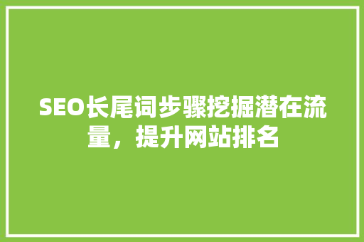 SEO长尾词步骤挖掘潜在流量，提升网站排名