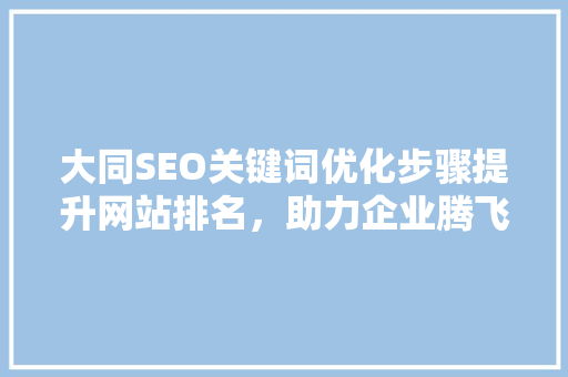 大同SEO关键词优化步骤提升网站排名，助力企业腾飞