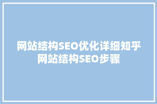 网站结构SEO优化详细知乎网站结构SEO步骤