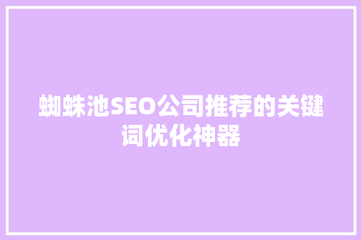 蜘蛛池SEO公司推荐的关键词优化神器