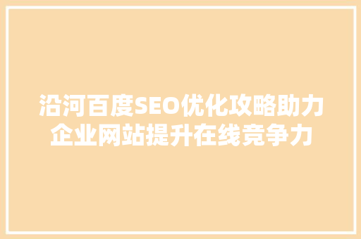 沿河百度SEO优化攻略助力企业网站提升在线竞争力