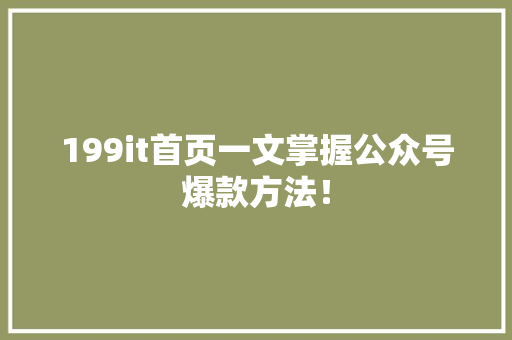 199it首页一文掌握公众号爆款方法！ 商务信函