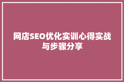 网店SEO优化实训心得实战与步骤分享