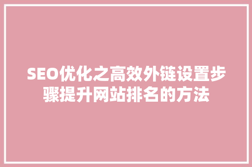 SEO优化之高效外链设置步骤提升网站排名的方法