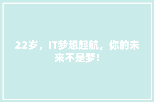 22岁，IT梦想起航，你的未来不是梦！ 前端技术