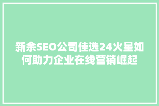 新余SEO公司佳选24火星如何助力企业在线营销崛起